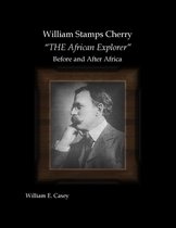 William Stamps Cherry - THE African Explorer - Before and After Africa