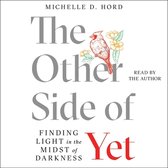 The Other Side of Yet: Finding Light in the Midst of Darkness