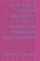 The Science of Artificial Intelligence - Part 5 - Mastering the Probabilistic Learning Surface