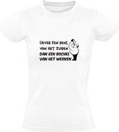 Liever een pens van het zuipen dan een bochel van het werken | Dames T-shirt | Wit | Dik | Feest | Borrel | Fuif | Drank avond | Bier | Wijn | Arbeid