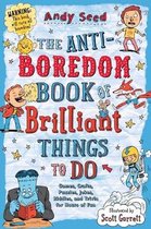 The AntiBoredom Book of Brilliant Things to Do Games, Crafts, Puzzles, Jokes, Riddles, and Trivia for Hours of Fun AntiBoredom Books