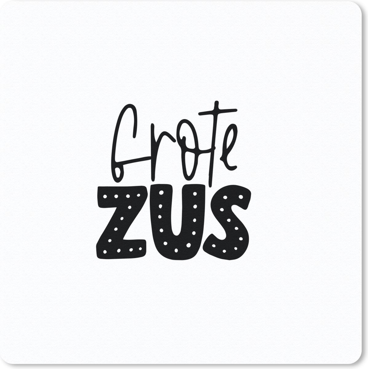 Muismat 30x30 cm - Mousepad Zus - Grote Zus - Quotes - Spreuken - Muismatten