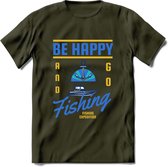 Be Happy Go Fishing - Vissen T-Shirt | Blauw | Grappig Verjaardag Vis Hobby Cadeau Shirt | Dames - Heren - Unisex | Tshirt Hengelsport Kleding Kado - Leger Groen - M