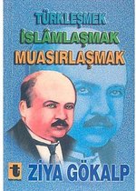 Türkleşmek, İslamlaşmak, Muasırlaşm