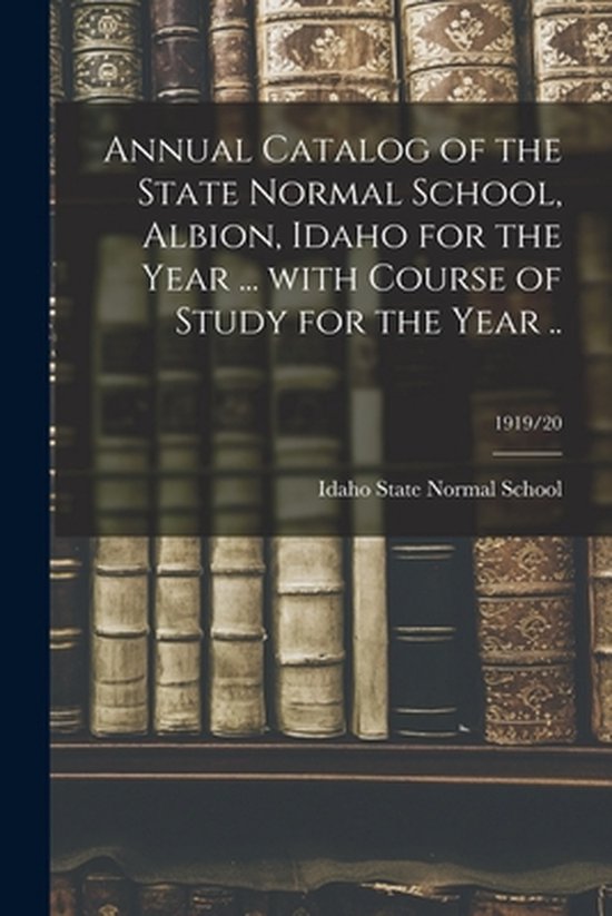 Annual Catalog of the State Normal School, Albion, Idaho for ... - cover