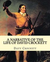 A narrative of the life of David Crockett By: Davy Crockett