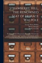 Strawberry Hill, the Renowned Seat of Horace Walpole: Mr. George Robins is Honoured by Having Been Selected by the Earl of Waldegrave, to Sell by Public Competition, the Valuable C