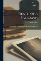 Death of a Salesman; Certain Private Conversations in Two Acts and a Requiem