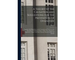 A Theory of the Causation and Suggestions for the Prevention of Dysentery