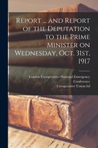 Report ... and Report of the Deputation to the Prime Minister on Wednesday, Oct. 31st, 1917