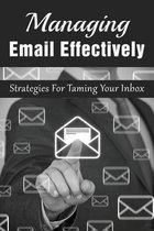 Managing Email Effectively: Strategies For Taming Your Inbox