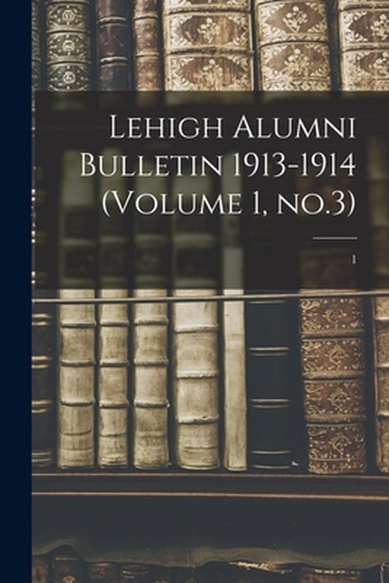 Lehigh Alumni Bulletin 1913-1914 (volume 1, No.3); 1 - cover