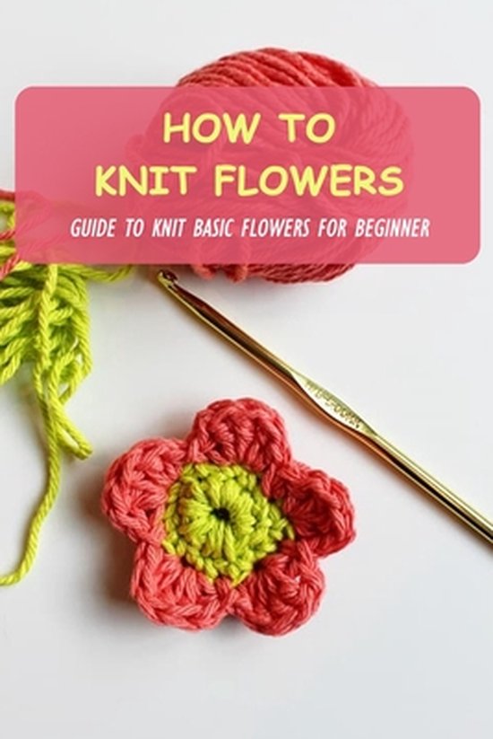 How To Knit Flowers Guide To Knit Basic Flowers For Beginner, McDonald