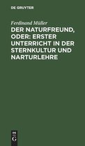 Der Naturfreund, Oder: Erster Unterricht in Der Sternkultur Und Narturlehre
