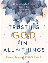 Trusting God in All the Things – 90 Devotions for Finding Peace in Your Every Day