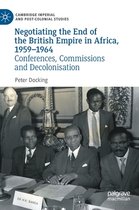 Cambridge Imperial and Post-Colonial Studies- Negotiating the End of the British Empire in Africa, 1959-1964