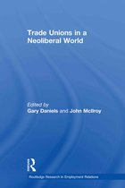 Routledge Research in Employment Relations - Trade Unions in a Neoliberal World