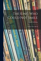 The King Who Could Not Smile; a Story With a Moral