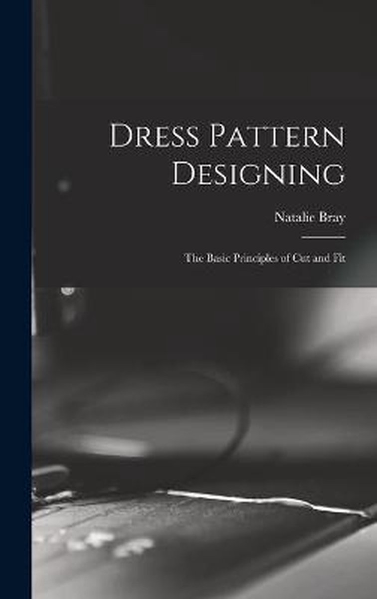 Dress Pattern Designing; the Basic Principles of Cut and Fit, Natalie