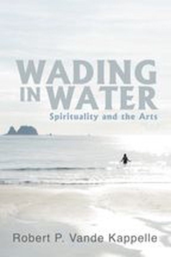 Boekomslag 'Wading in Water: Spirituality and the Arts' door Robert P. Vande Kappelle, met een persoon die in een kalme zee staat.