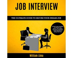 Job Interview: Reveals Insider Strategies for Executive Job Search, Tips to Master Interviewing, Negotiating Better Salaries and Getting Hired Fast (The Ultimate Guide to Secure Your Dream Job)