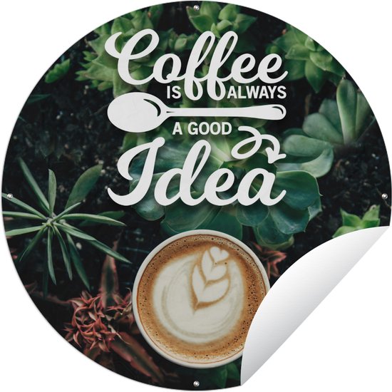 Tuincirkel Koffie quote 'Coffee is always a good idea' en een cappuccino in de natuur - Tuinposter