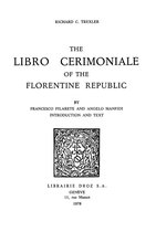 Travaux d'Humanisme et Renaissance - The Libro Cerimoniale of the Florentine Republic, by Francesco Filarete and Angelo Manfidi