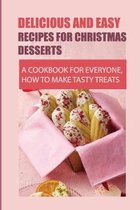 Delicious And Easy Recipes For Christmas Desserts: A Cookbook For Everyone, How To Make Tasty Treats