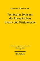Studien zum europäischen und deutschen Öffentlichen Recht- Frontex im Zentrum der Europäischen Grenz- und Küstenwache