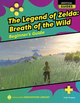 21st Century Skills Innovation Library: Unofficial Guides-The Legend of Zelda: Breath of the Wild: Beginner's Guide