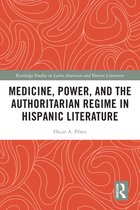 Routledge Studies in Latin American and Iberian Literature - Medicine, Power, and the Authoritarian Regime in Hispanic Literature