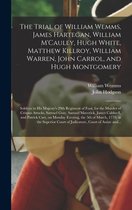 The Trial of William Wemms, James Hartegan, William M'Cauley, Hugh White, Matthew Killroy, William Warren, John Carrol, and Hugh Montgomery