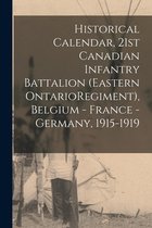 Historical Calendar, 21st Canadian Infantry Battalion (Eastern OntarioRegiment), Belgium - France - Germany, 1915-1919