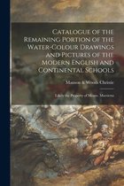 Catalogue of the Remaining Portion of the Water-colour Drawings and Pictures of the Modern English and Continental Schools