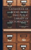 Catalogue of Books in the Free Public Library of Victoria City [microform]