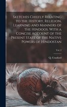 Sketches Chiefly Relating to the History, Religion, Learning and Manners of the Hindoos. With a Concise Account of the Present State of the Native Powers of Hindostan; Vol. 2