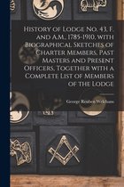 History of Lodge No. 43, F. and A.M., 1785-1910, With Biographical Sketches of Charter Members, Past Masters and Present Officers, Together With a Complete List of Members of the Lodge