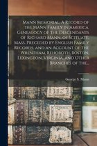 Mann Memorial. A Record of the Mann Family in America. Genealogy of the Descendants of Richard Mann, of Scituate, Mass. Preceded by English Family Rec
