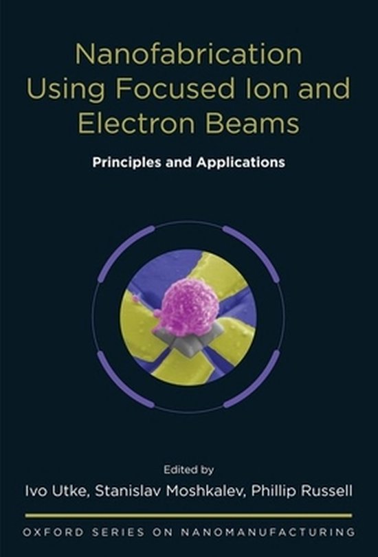 Nanofabrication Using Focused Ion and Electron Beams - cover