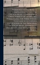 Harmonia Sacra, Being a Compilation of Genuine Church Music. Comprising a Great Variety of Metres, All Harmonized for Three Voices. Together With Copi