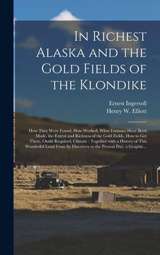 In Richest Alaska and the Gold Fields of the Klondike [microform] How