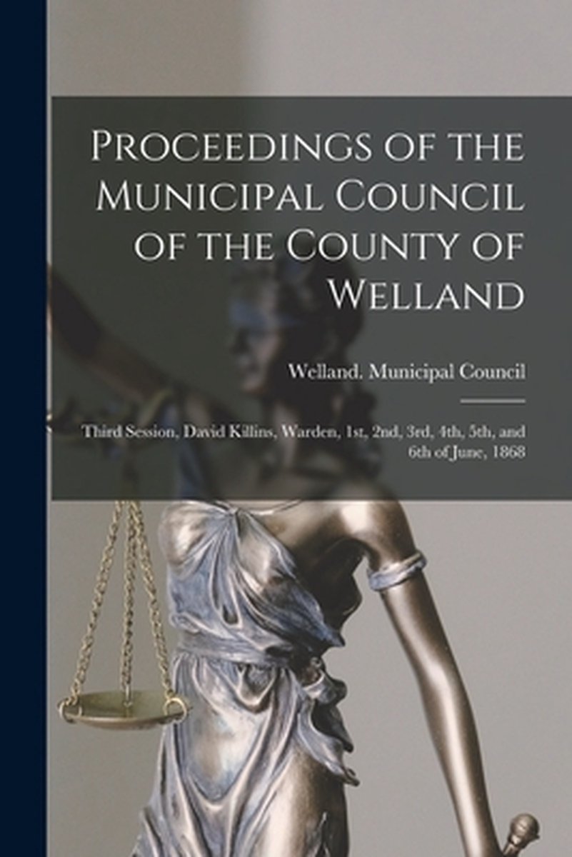 Proceedings of the Municipal Council of the County of Welland [microform]: Third Session, David Killins, Warden, 1st, 2nd, 3rd, 4th, 5th, and 6th of J - WELLAND  ONT. : COUN