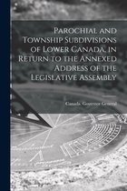 Parochial and Township Subdivisions of Lower Canada, in Return to the Annexed Address of the Legislative Assembly