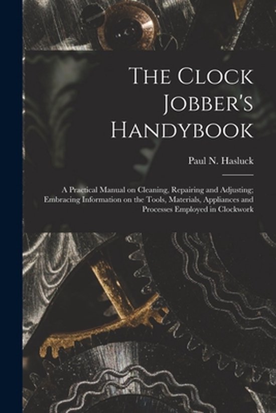 The Clock Jobber's Handybook [microform] 9781014899316 PAUL N. PA