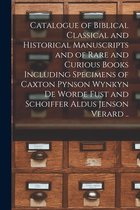 Catalogue of Biblical Classical and Historical Manuscripts and of Rare and Curious Books Including Specimens of Caxton Pynson Wynkyn De Worde Fust and Schoiffer Aldus Jenson Verard