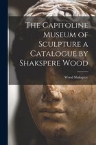 The Capitoline Museum of Sculpture a Catalogue by Shakspere Wood