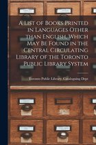 A List of Books Printed in Languages Other Than English, Which May Be Found in the Central Circulating Library of the Toronto Public Library System [microform]