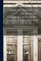 Annual Report on the Botanic Gardens, Singapore, for the Year 1900-1913; Annual Report of the Director of Gardens, Straits Settlements for the Year, 1914-1922