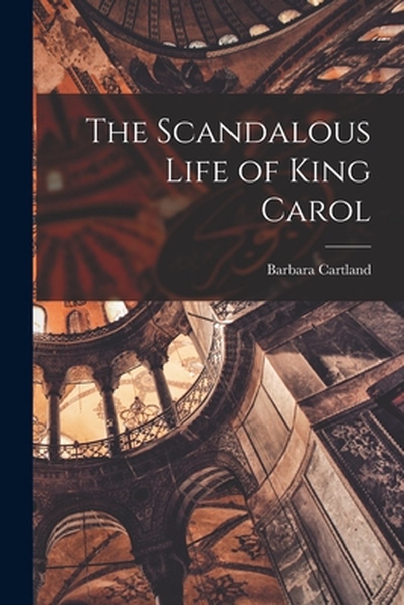 The Scandalous Life Of King Carol van Barbara 1902- Cartland