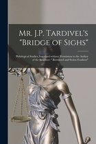Mr. J.P. Tardivel's Bridge of Sighs [microform]: Philological Studies, Inscribed Without Permission to the Author of the Brochure Borrowed and Stolen